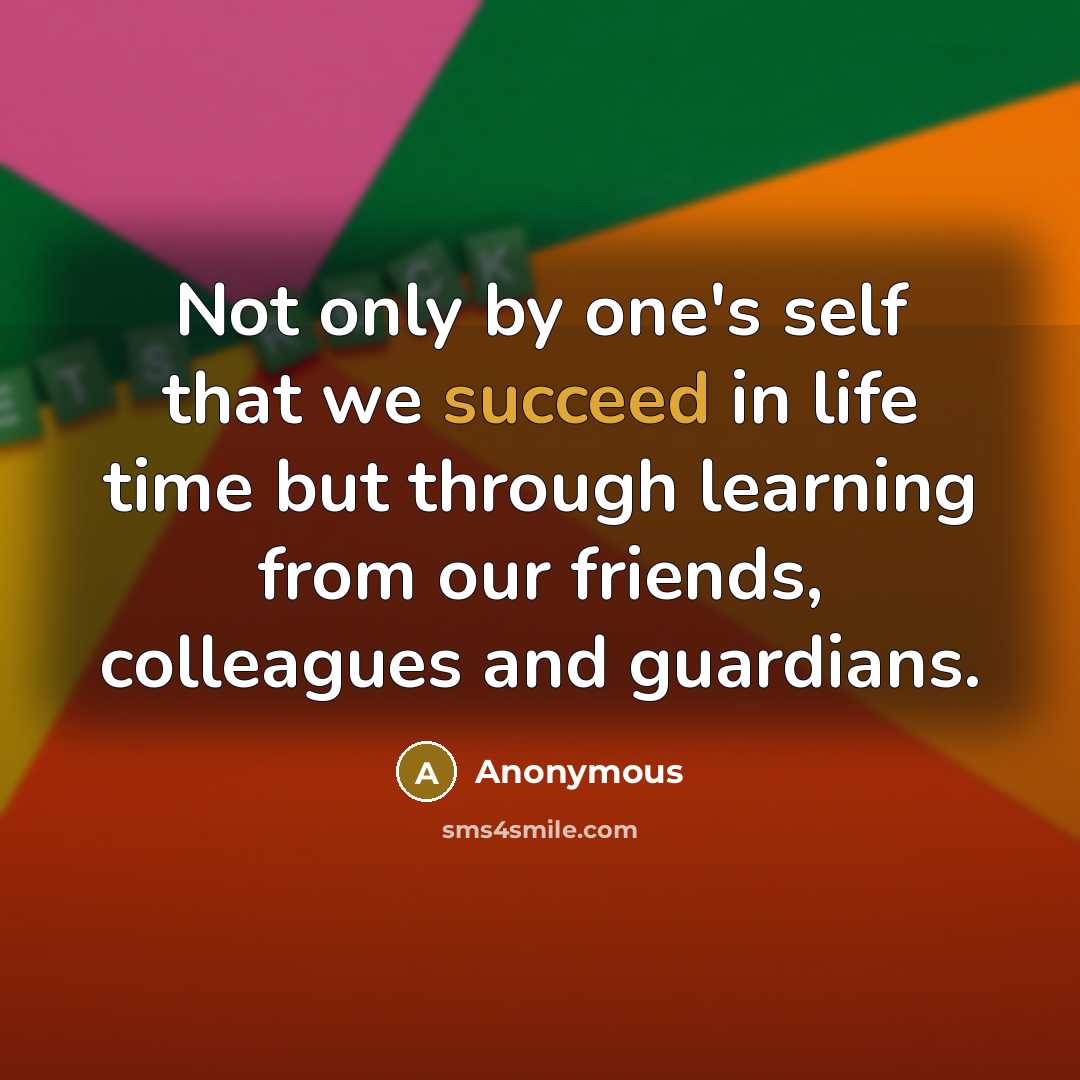 “Not only by one's self that we succeed in life…” quote by Anonymous