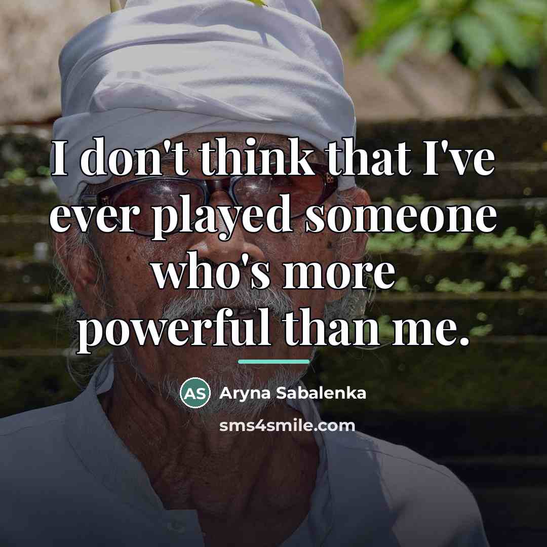 “I don't think that I've ever played someone who's more…” quote by Aryna Sabalenka