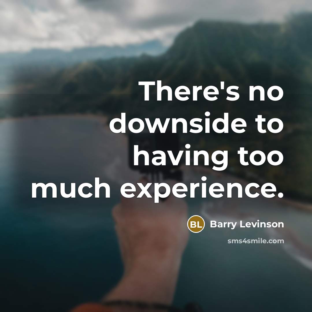 “There's no downside to having too much experience.…” quote by Barry Levinson