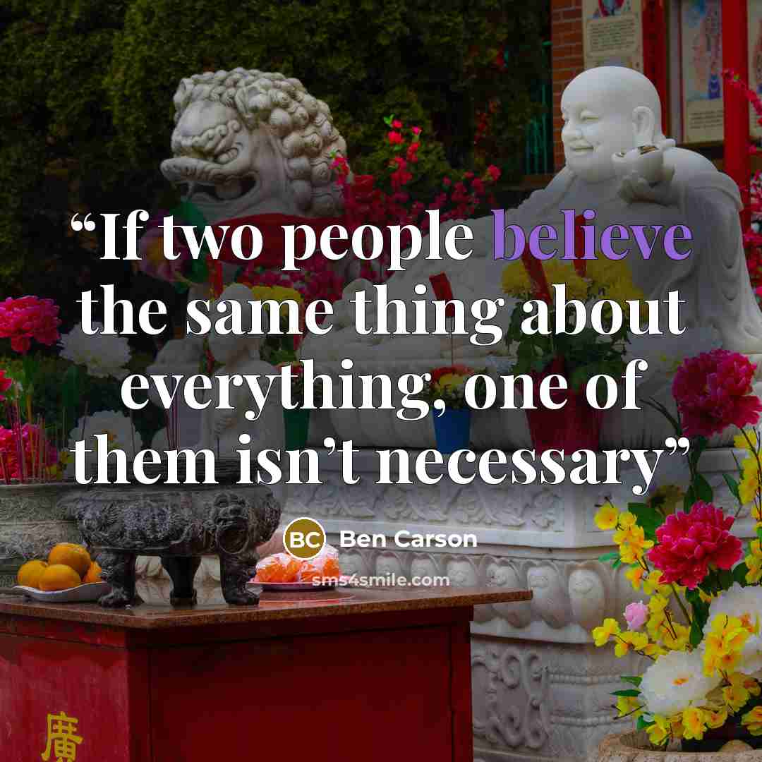 “If two people believe the same thing about everything, one of them isn’t necessary” quote by Ben Carson