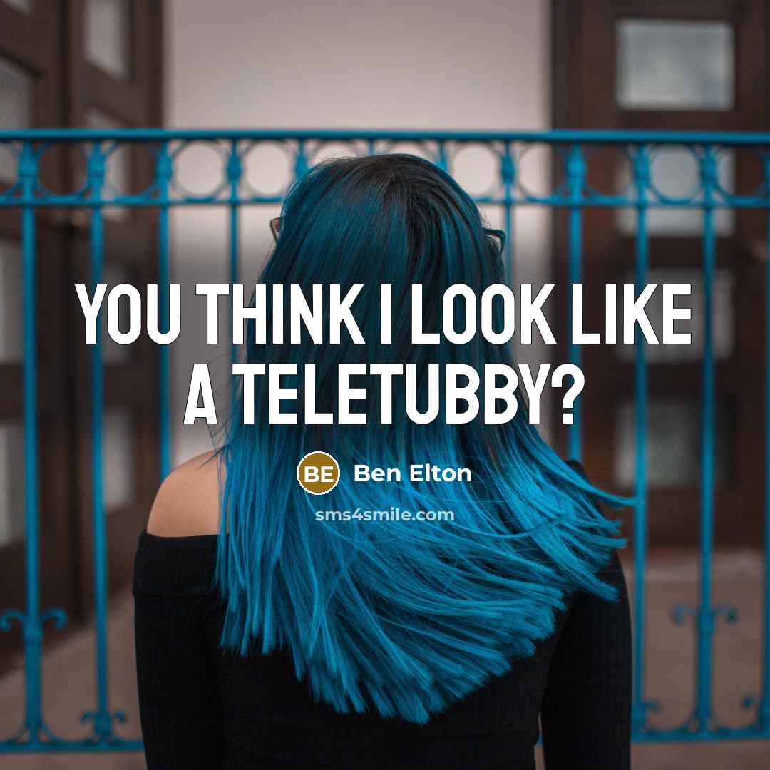 “You think I look like a teletubby?…” quote by Ben Elton