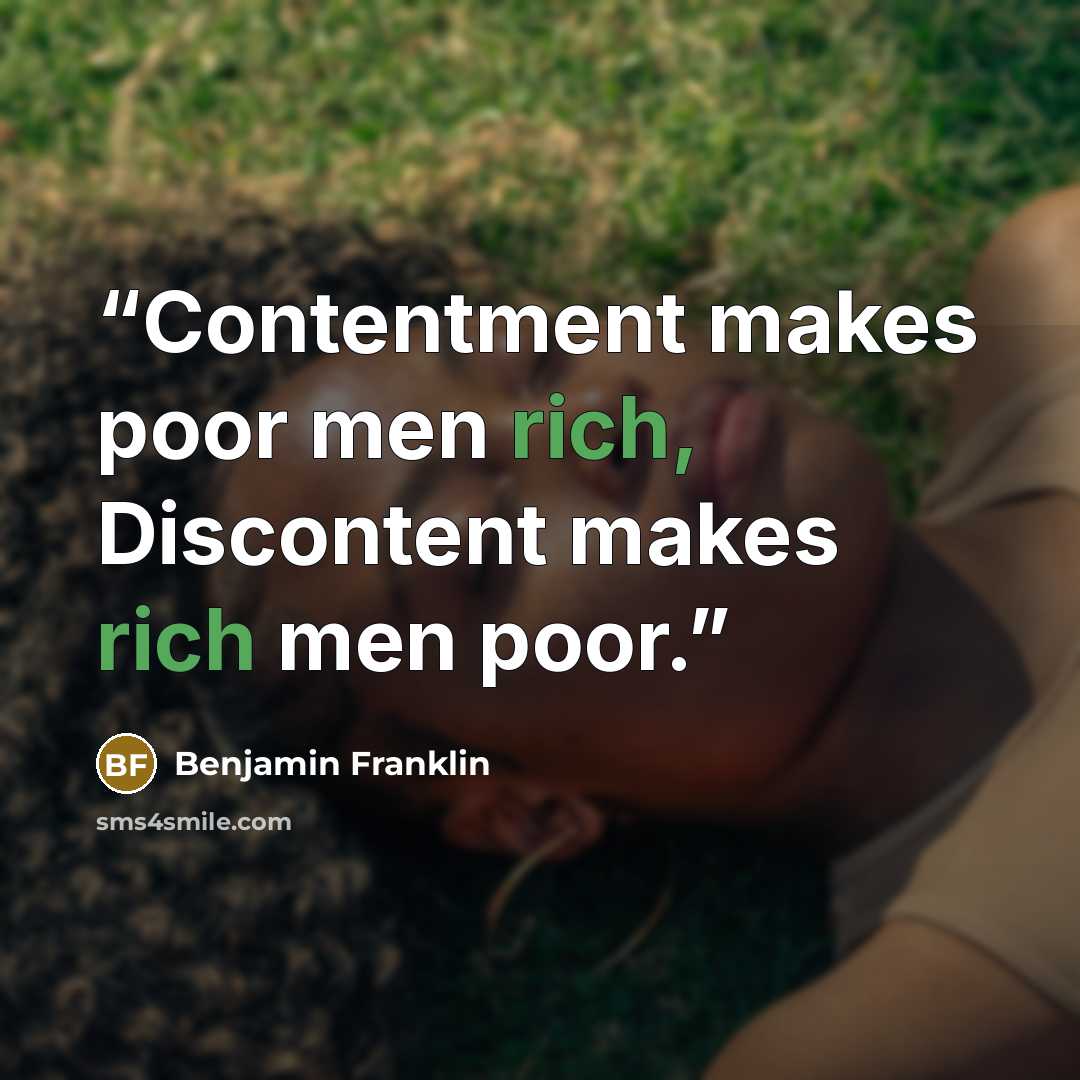 “Contentment makes poor men rich, Discontent makes rich men poor.” quote by Benjamin Franklin