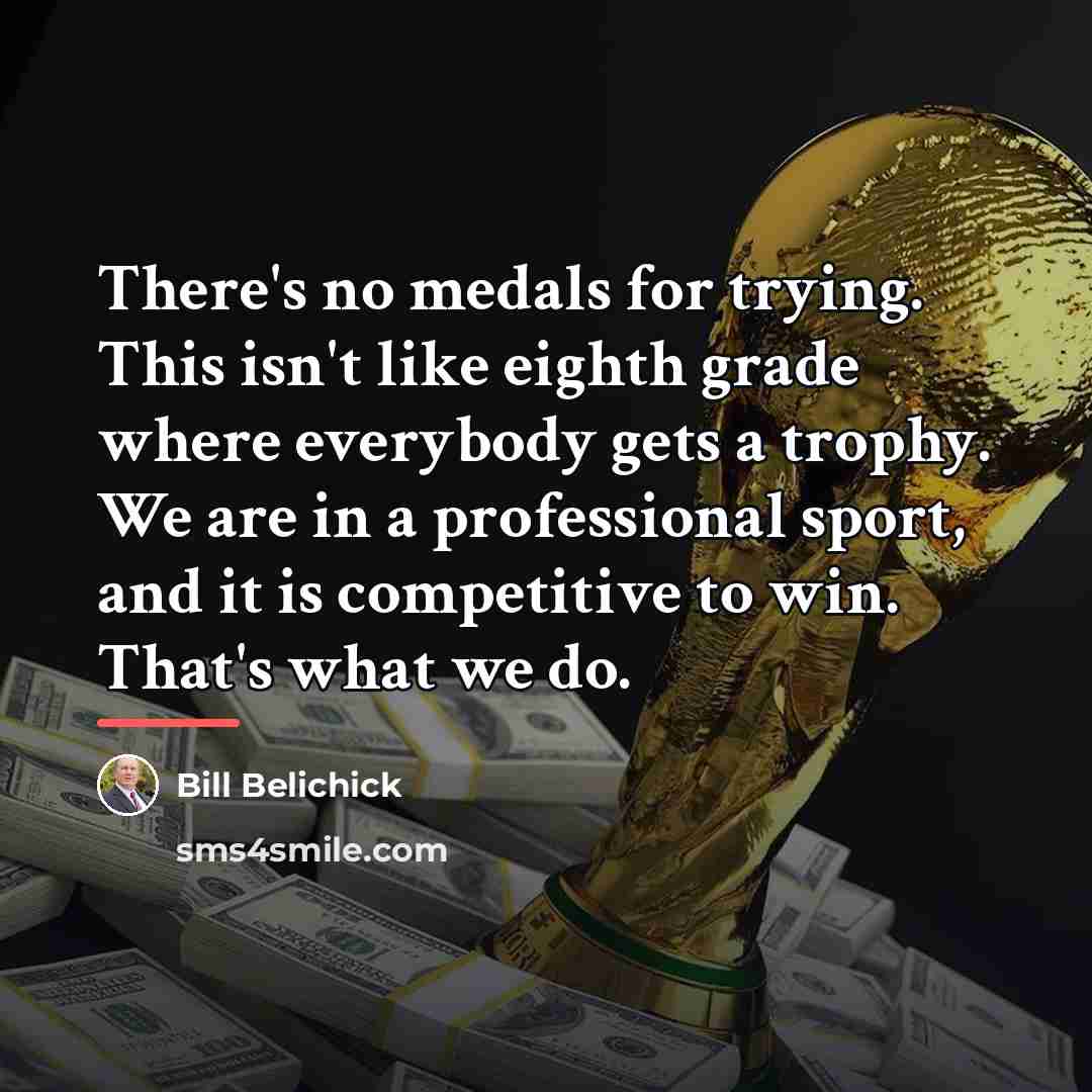 “There's no medals for trying. This isn't like eighth grade…” quote by Bill Belichick