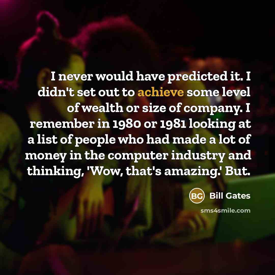 “I never would have predicted it. I didn't set out…” quote by Bill Gates