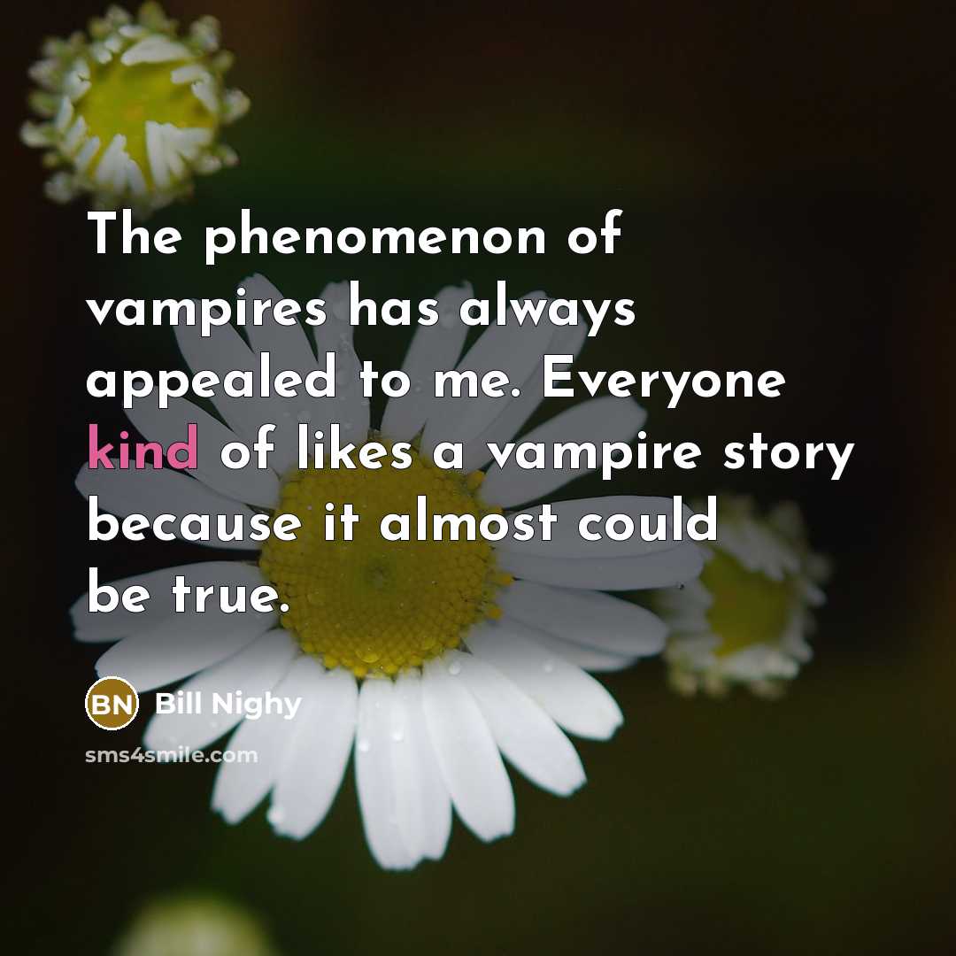 “The phenomenon of vampires has always appealed to me. Everyone…” quote by Bill Nighy