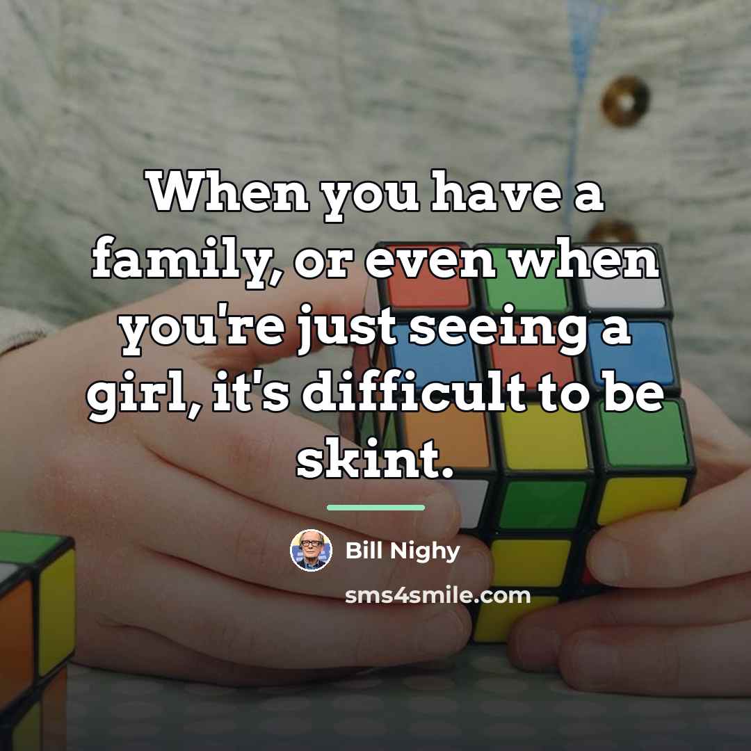 “When you have a family, or even when you're just…” quote by Bill Nighy