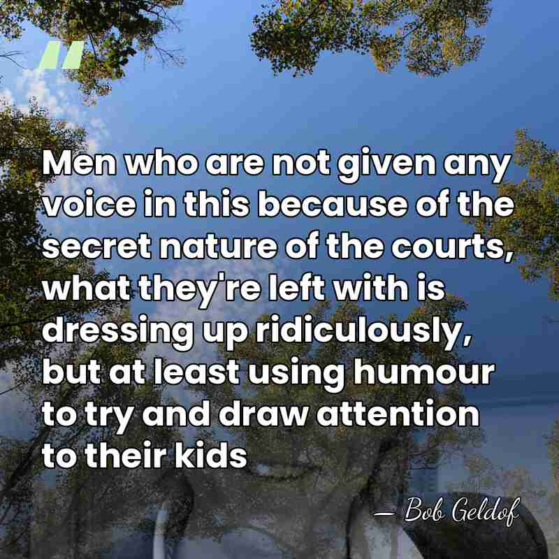 Men who are not given any voice in this because of the&hellip; - Bob Geldof