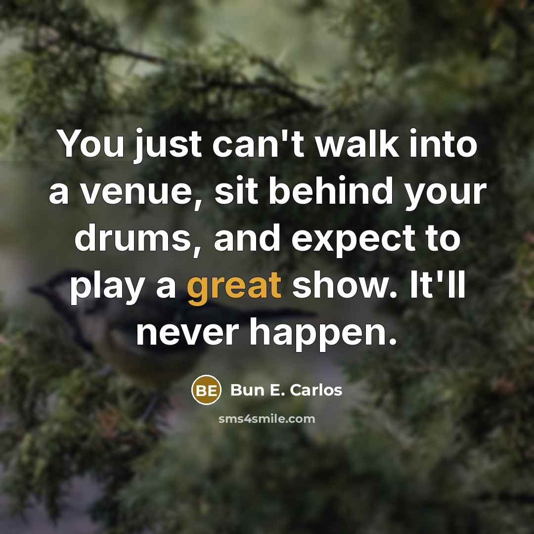 “You just can't walk into a venue, sit behind your…” quote by Bun E. Carlos