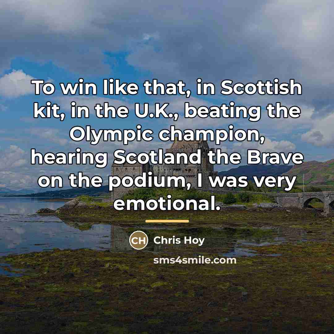 “To win like that, in Scottish kit, in the U.K.,…” quote by Chris Hoy