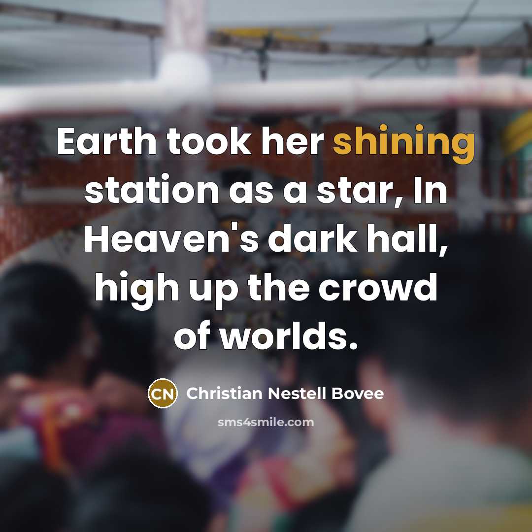 “Earth took her shining station as a star, In Heaven's…” quote by Christian Nestell Bovee