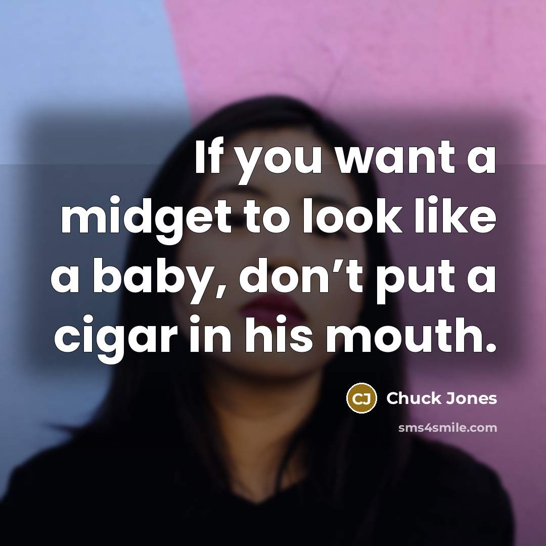 “If you want a midget to look like a baby,…” quote by Chuck Jones