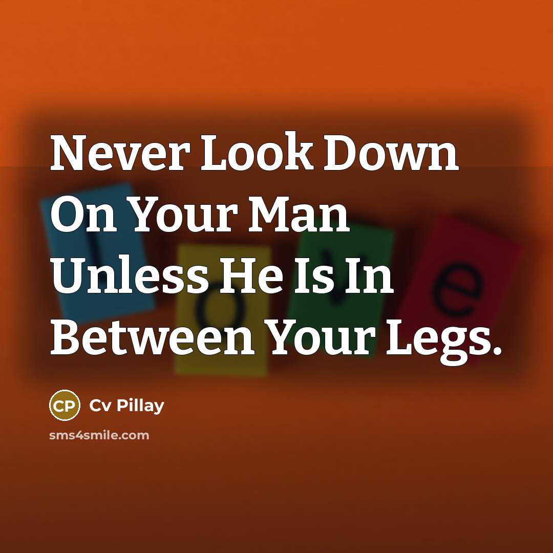 “Never Look Down On Your Man Unless He Is In…” quote by Cv Pillay