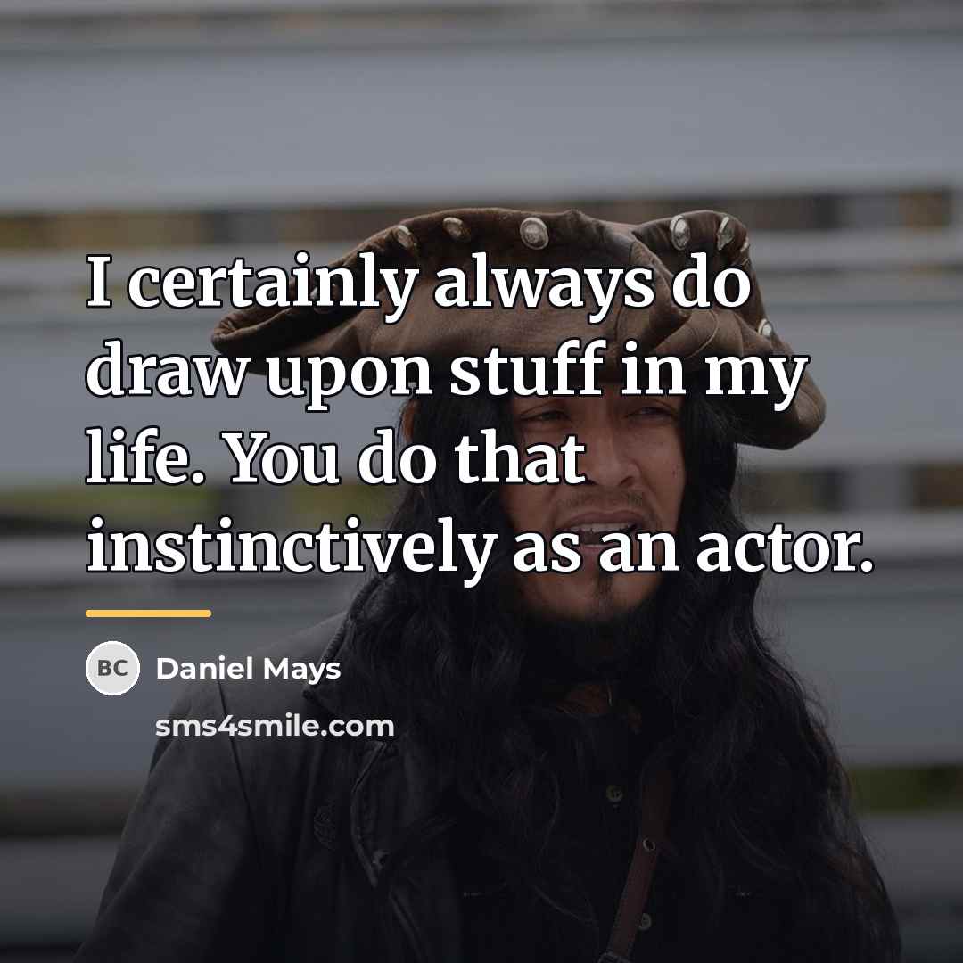 “I certainly always do draw upon stuff in my life.…” quote by Daniel Mays