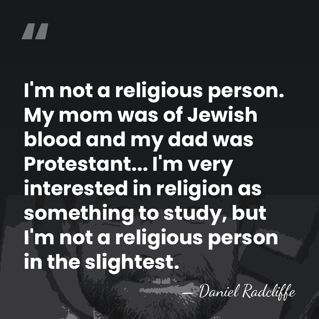 I'm not a religious person. My mom was of Jewish blood and&hellip; - Daniel Radcliffe