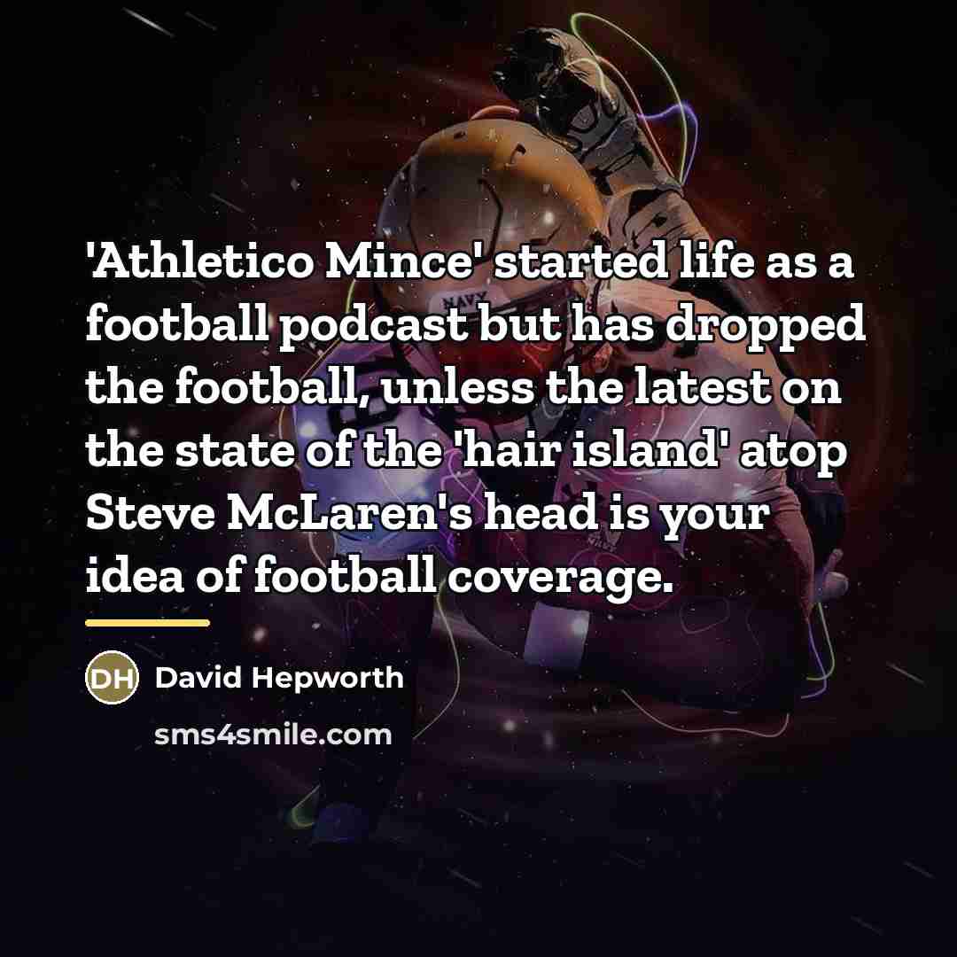 “'Athletico Mince' started life as a football podcast but has…” quote by David Hepworth