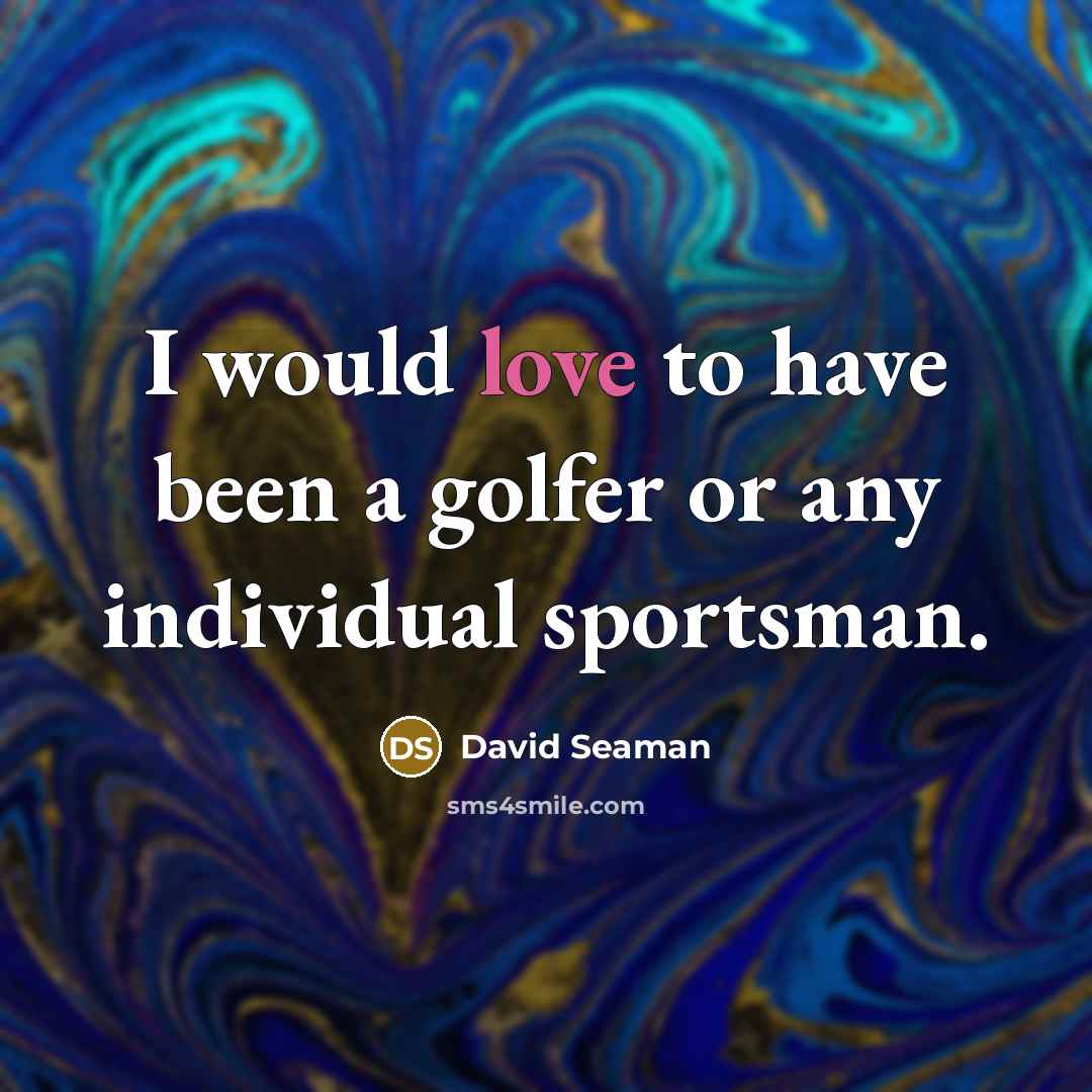“I would love to have been a golfer or any…” quote by David Seaman