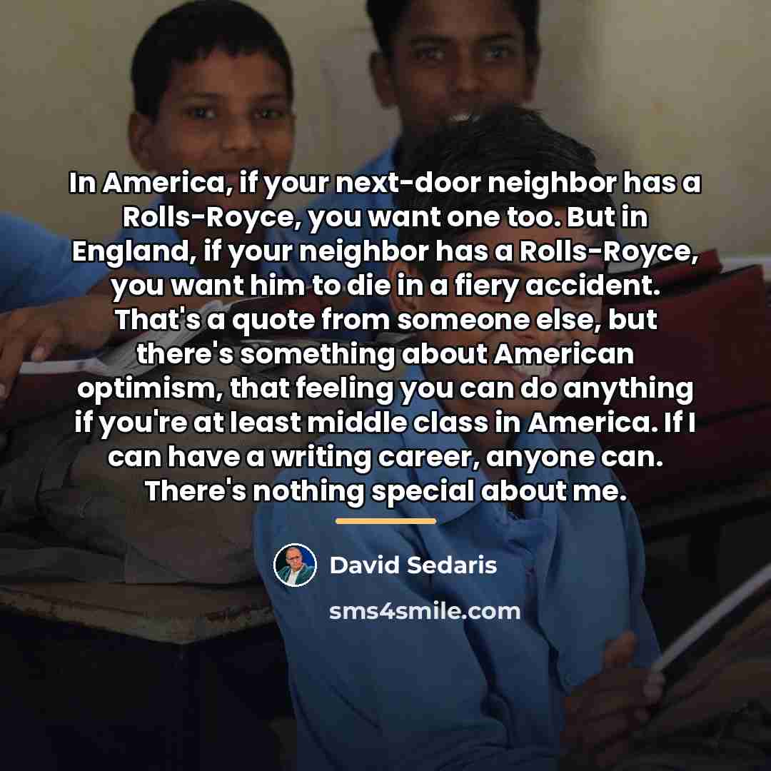 “In America, if your next-door neighbor has a Rolls-Royce, you…” quote by David Sedaris