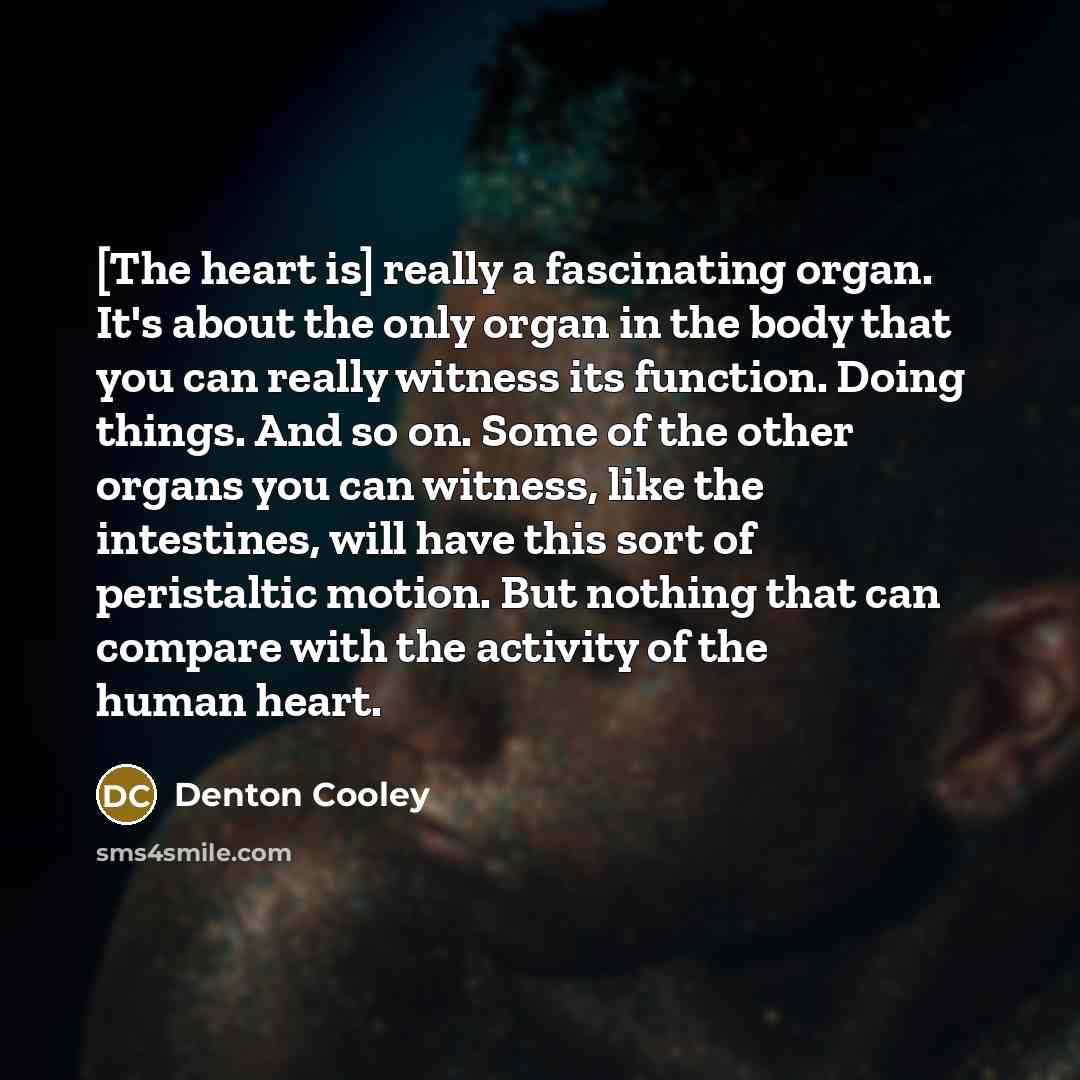 “[The heart is] really a fascinating organ. It's about the…” quote by Denton Cooley