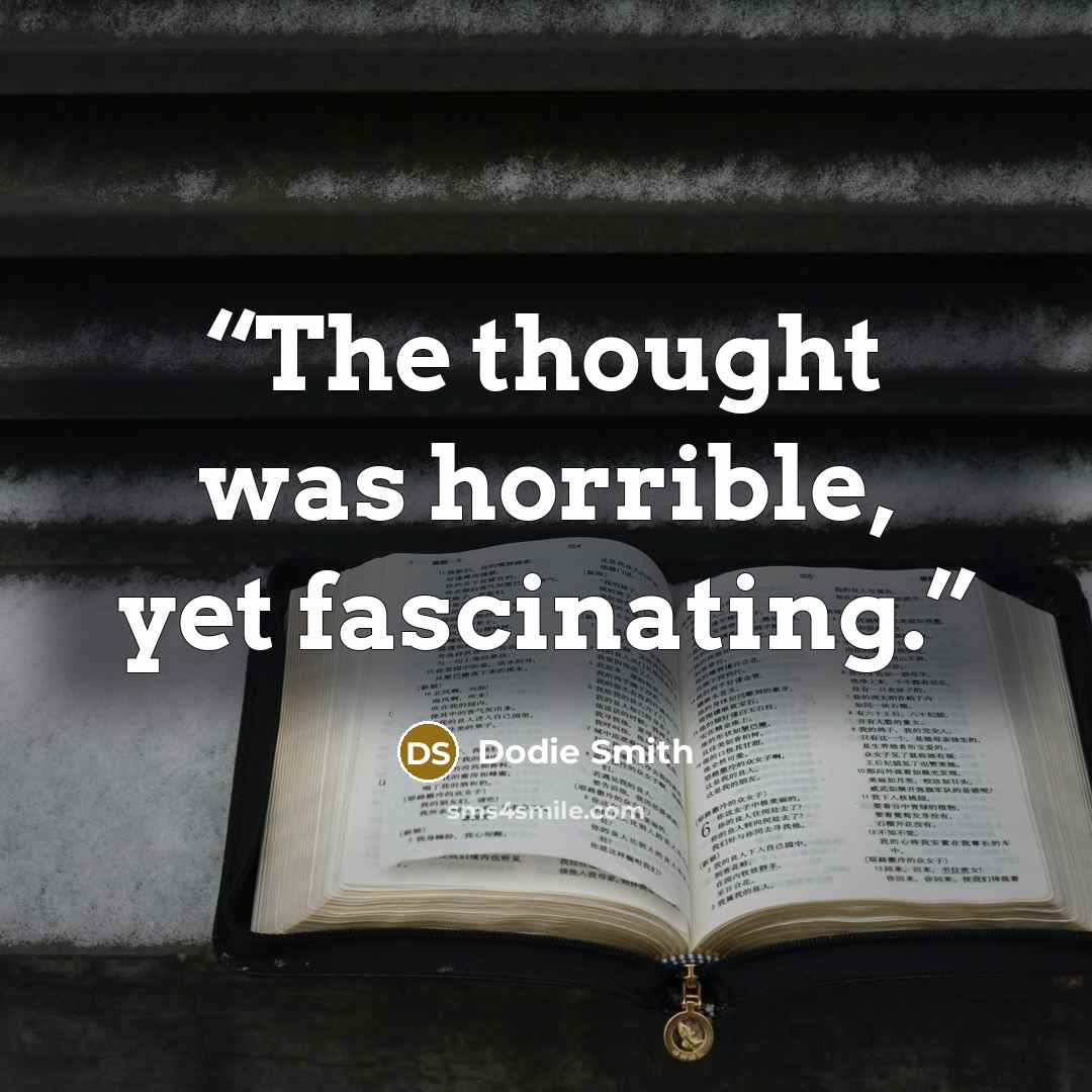 “The thought was horrible, yet fascinating.” quote by Dodie Smith