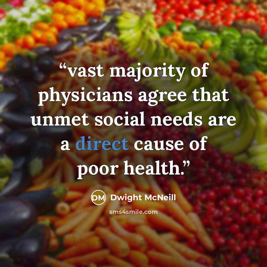 “vast majority of physicians agree that unmet social needs are a direct cause of poor health.” quote by Dwight McNeill