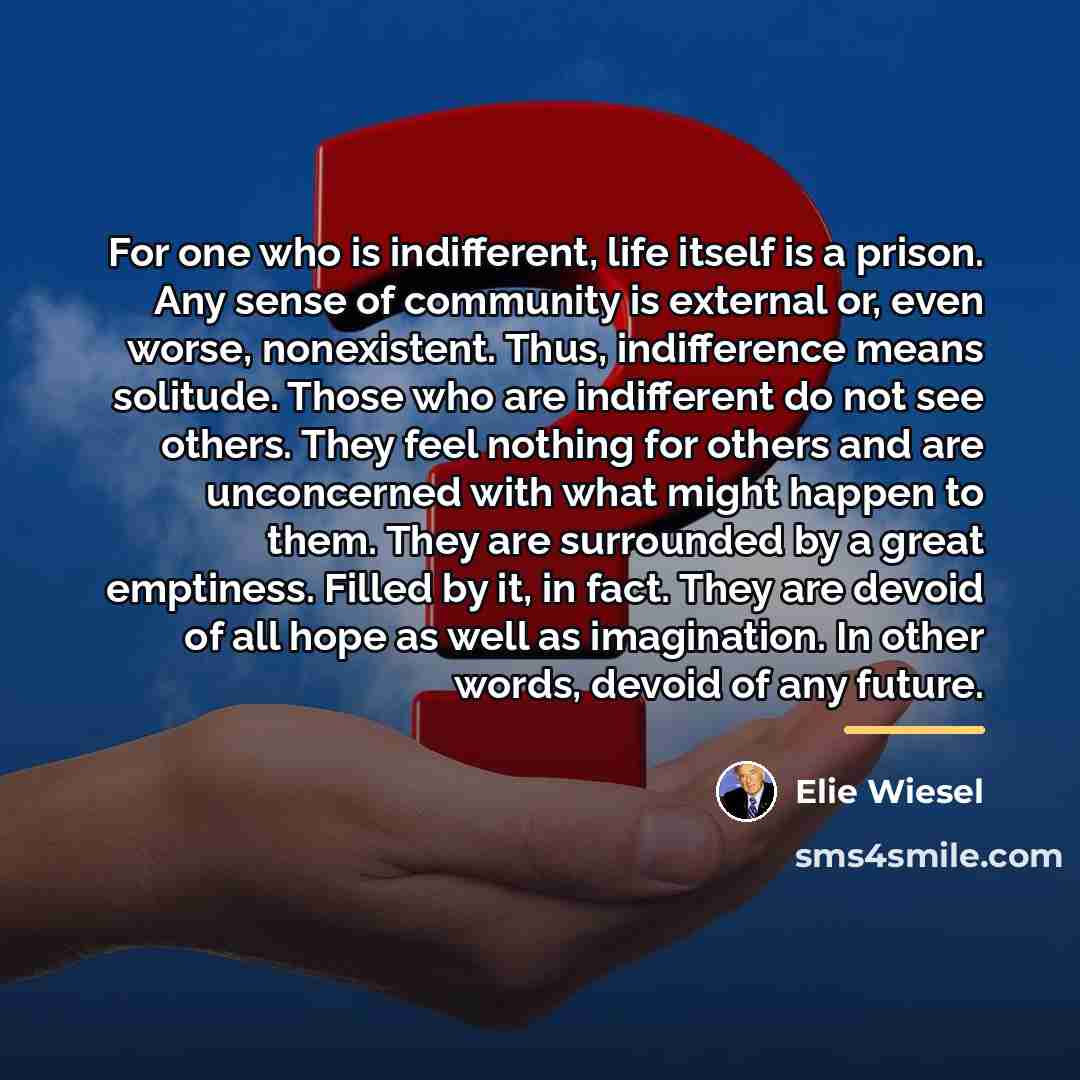 “For one who is indifferent, life itself is a prison.…” quote by Elie Wiesel