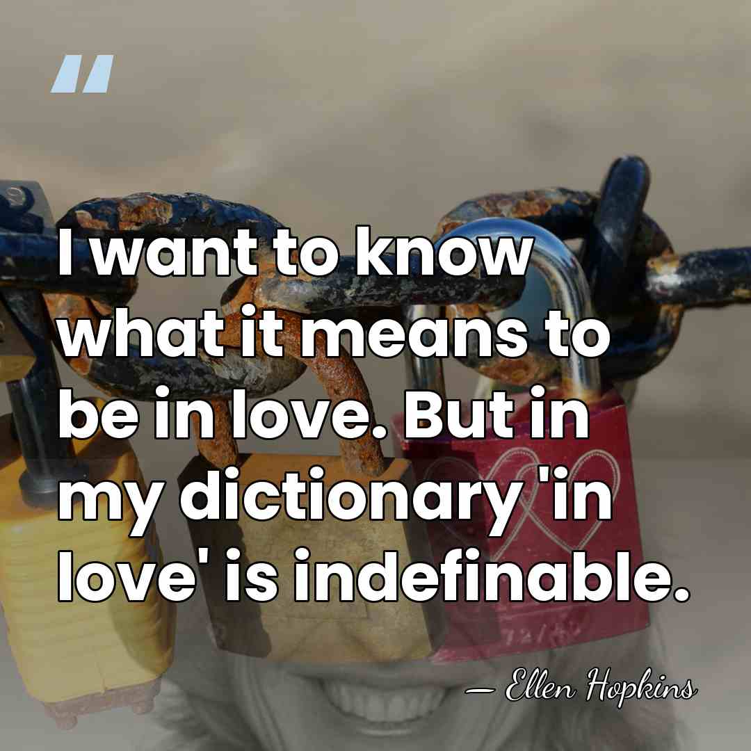 I want to know what it means to be in love. But&hellip; - Ellen Hopkins