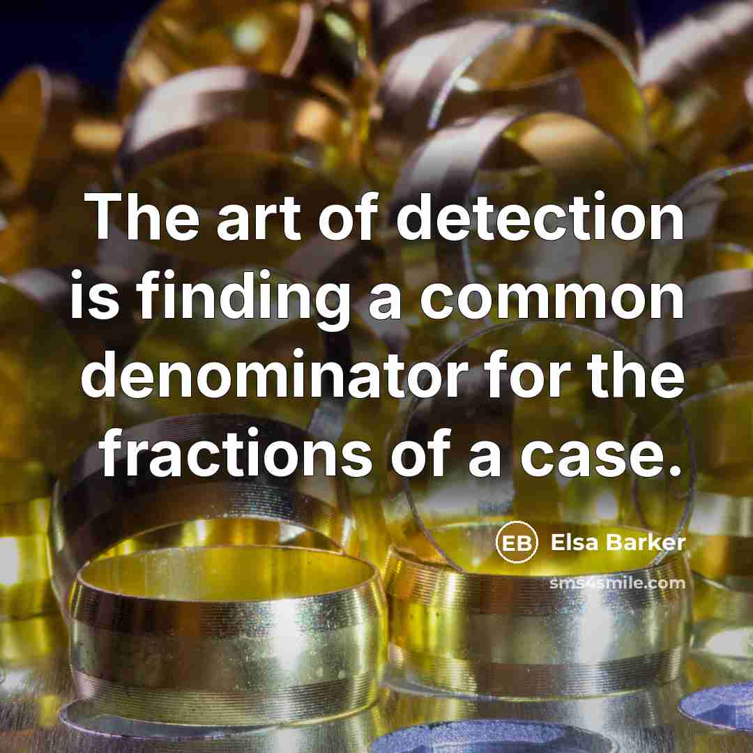 “The art of detection is finding a common denominator for…” quote by Elsa Barker