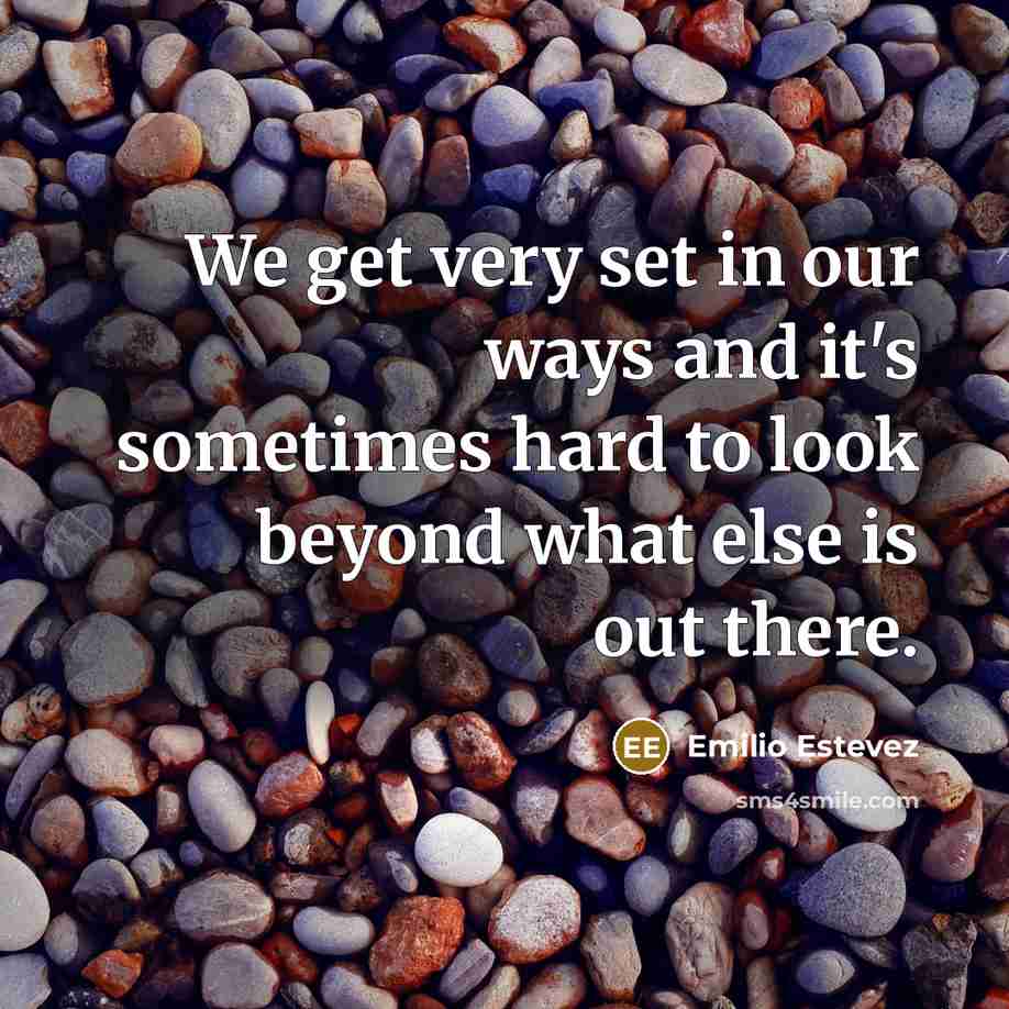 “We get very set in our ways and it's sometimes…” quote by Emilio Estevez