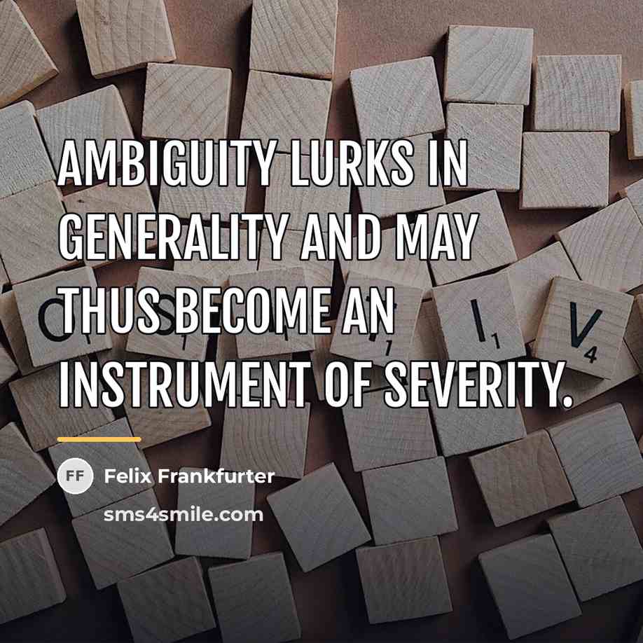 “Ambiguity lurks in generality and may thus become an instrument…” quote by Felix Frankfurter