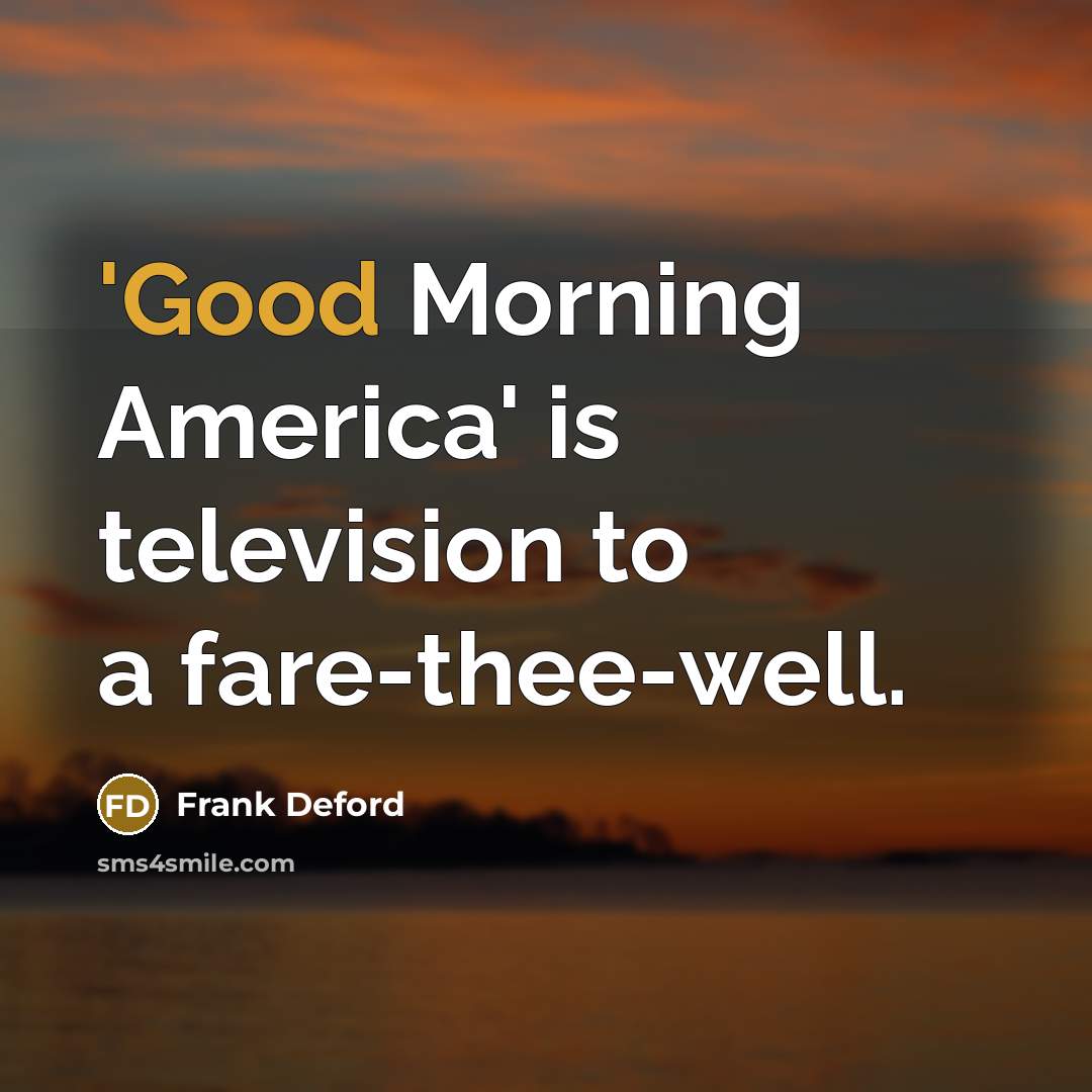 “'Good Morning America' is television to a fare-thee-well.…” quote by Frank Deford