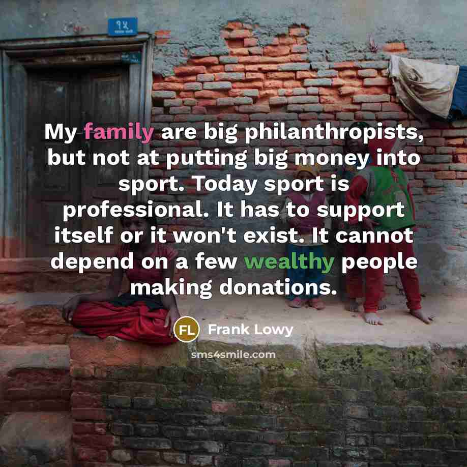 “My family are big philanthropists, but not at putting big…” quote by Frank Lowy