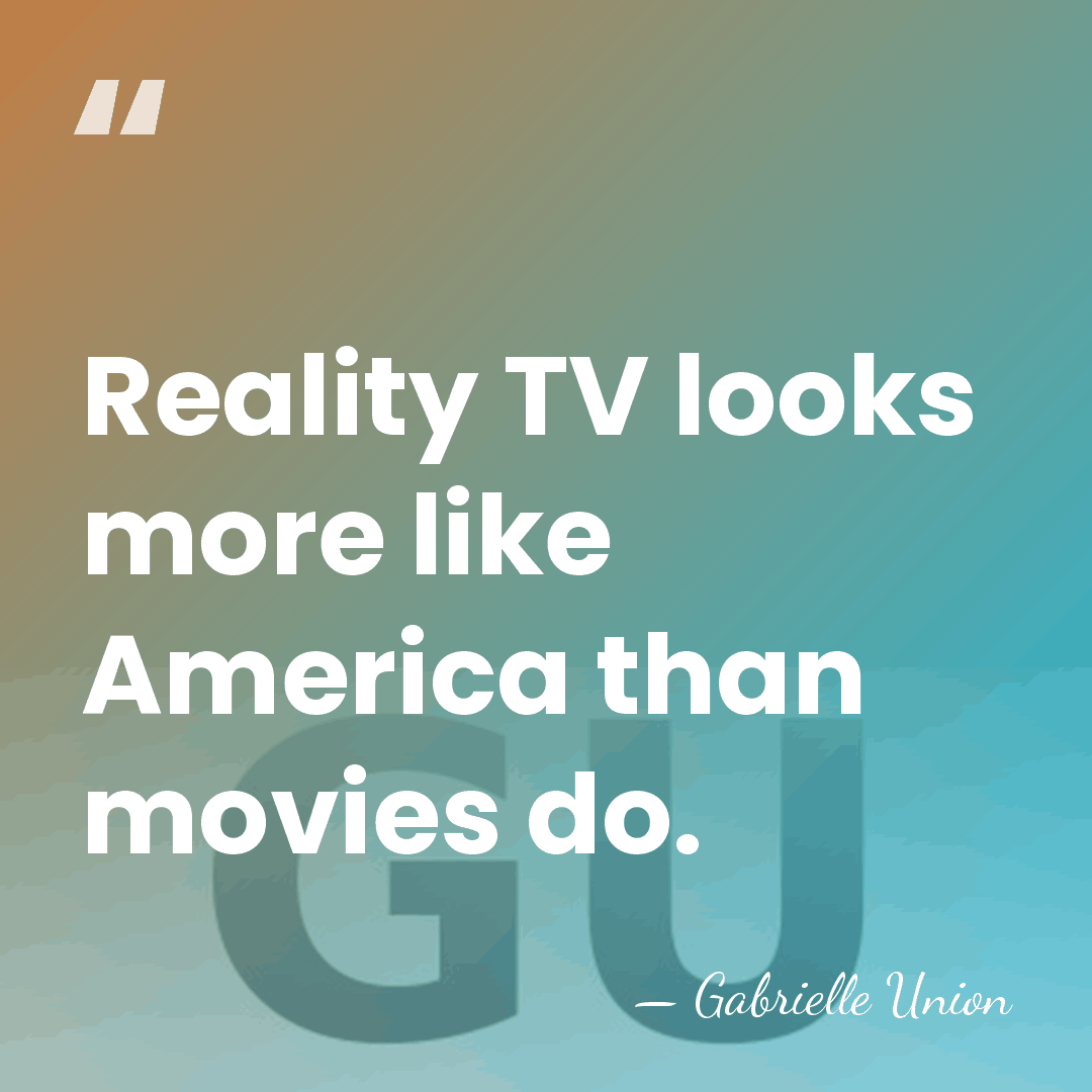 Reality TV looks more like America than movies do. - Gabrielle Union