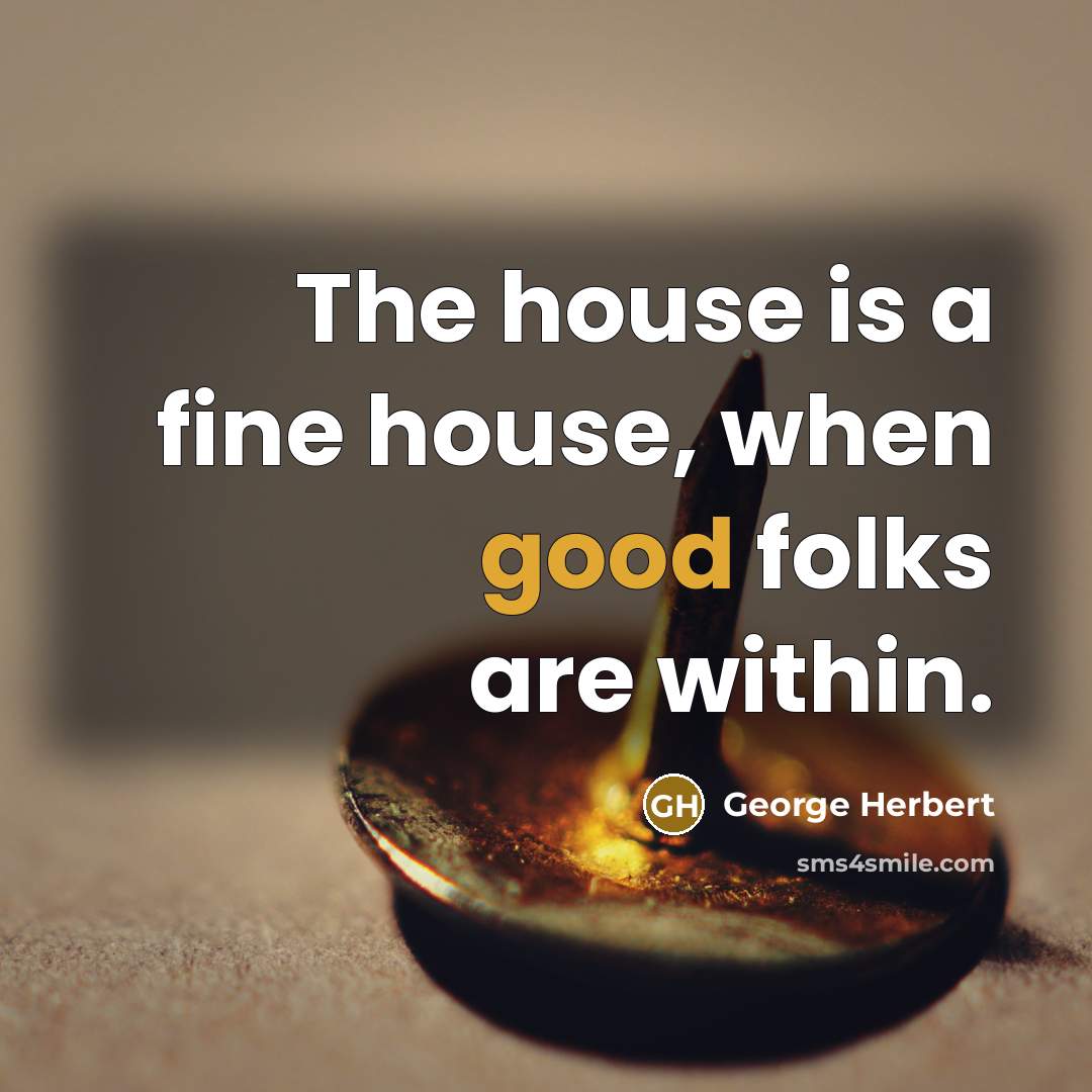 “The house is a fine house, when good folks are…” quote by George Herbert