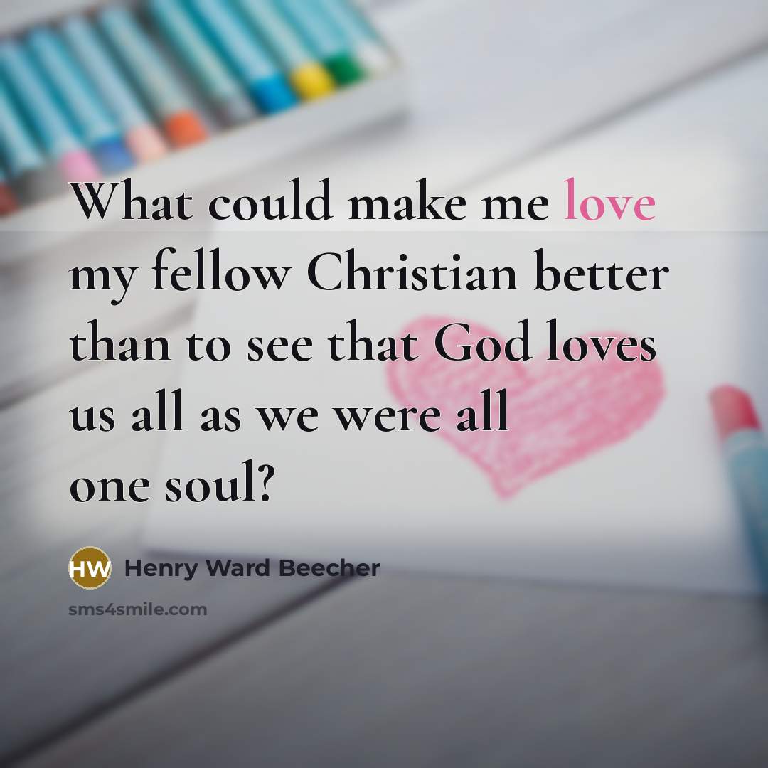 “What could make me love my fellow Christian better than…” quote by Henry Ward Beecher