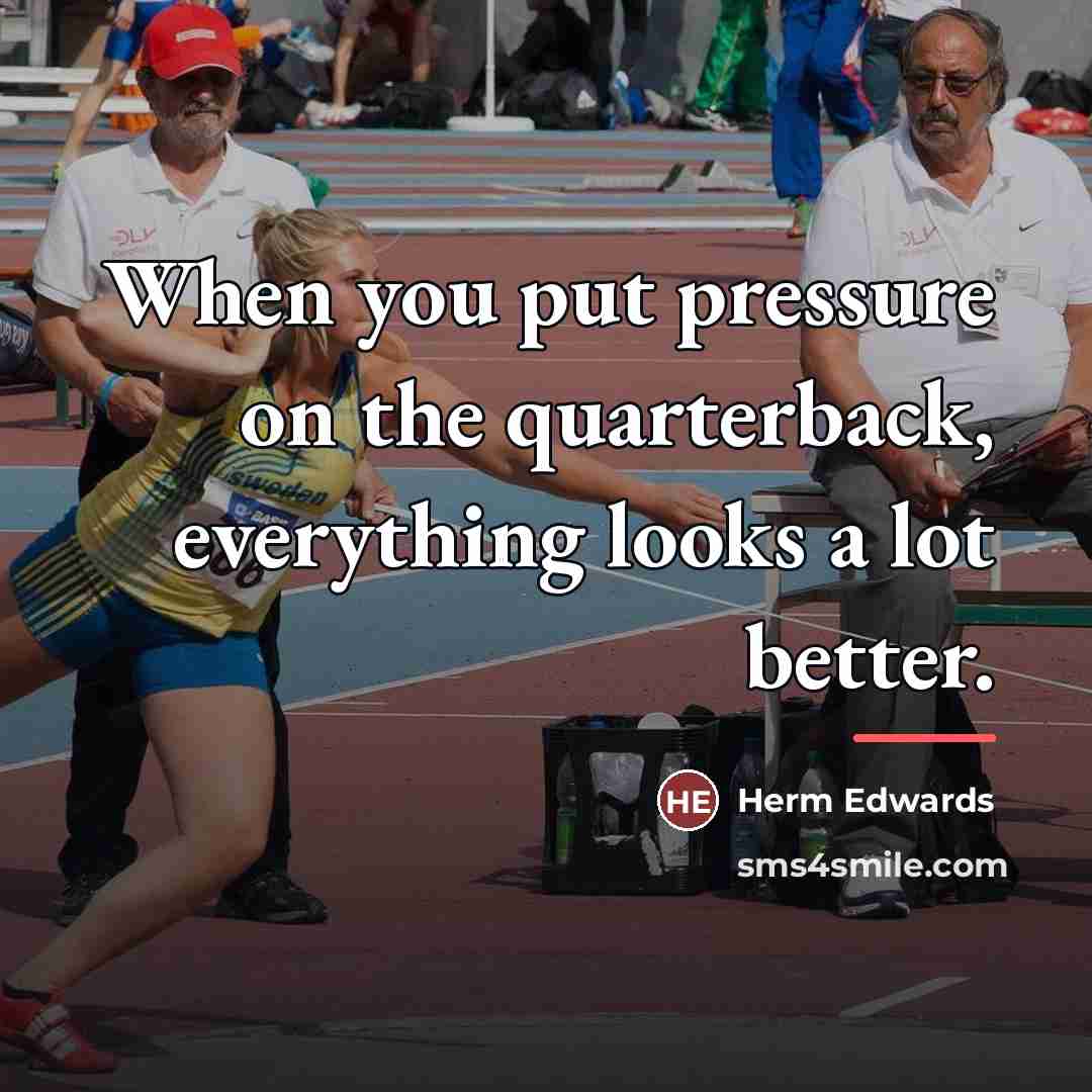 “When you put pressure on the quarterback, everything looks a…” quote by Herm Edwards