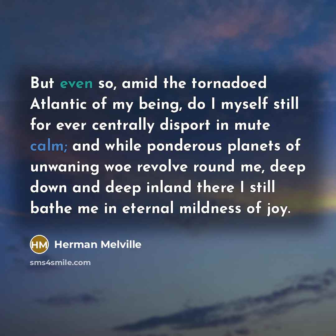 “But even so, amid the tornadoed Atlantic of my being,…” quote by Herman Melville