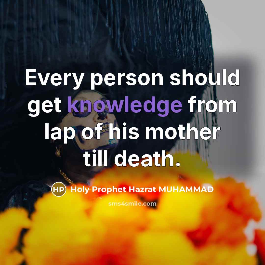 “Every person should get knowledge from lap of his mother till death.” quote by Holy Prophet Hazrat MUHAMMAD