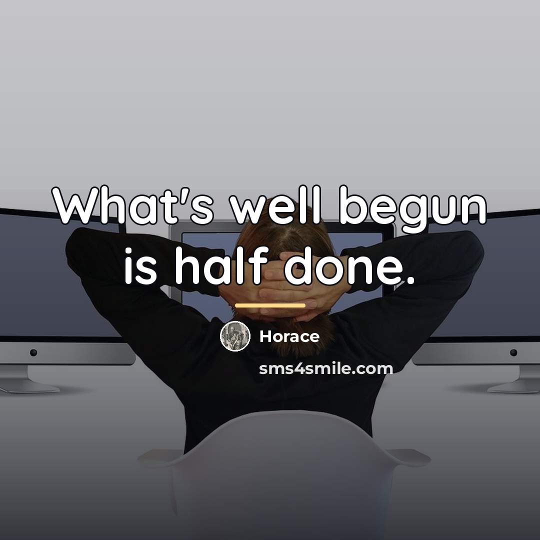 “What's well begun is half done.…” quote by Horace