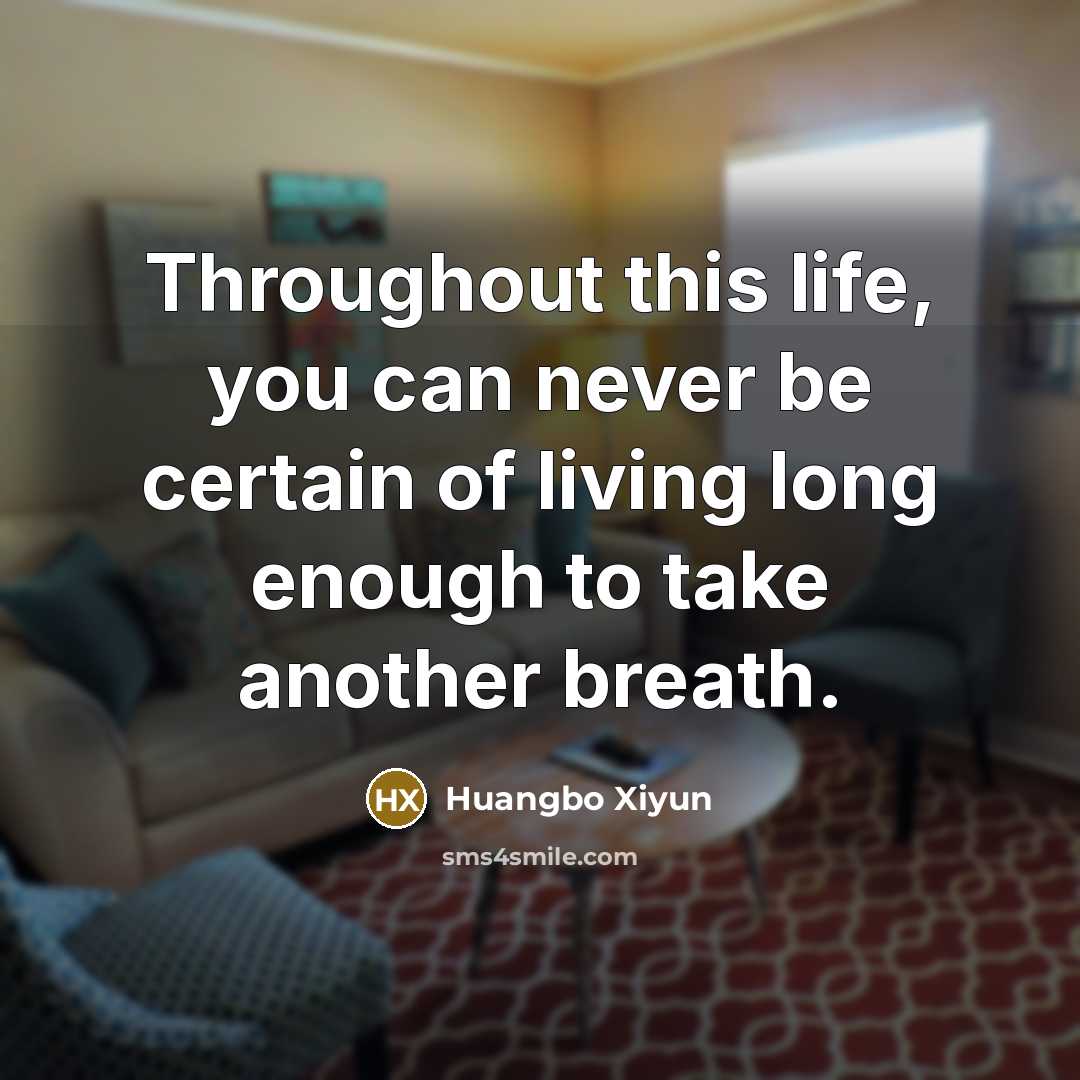 “Throughout this life, you can never be certain of living…” quote by Huangbo Xiyun