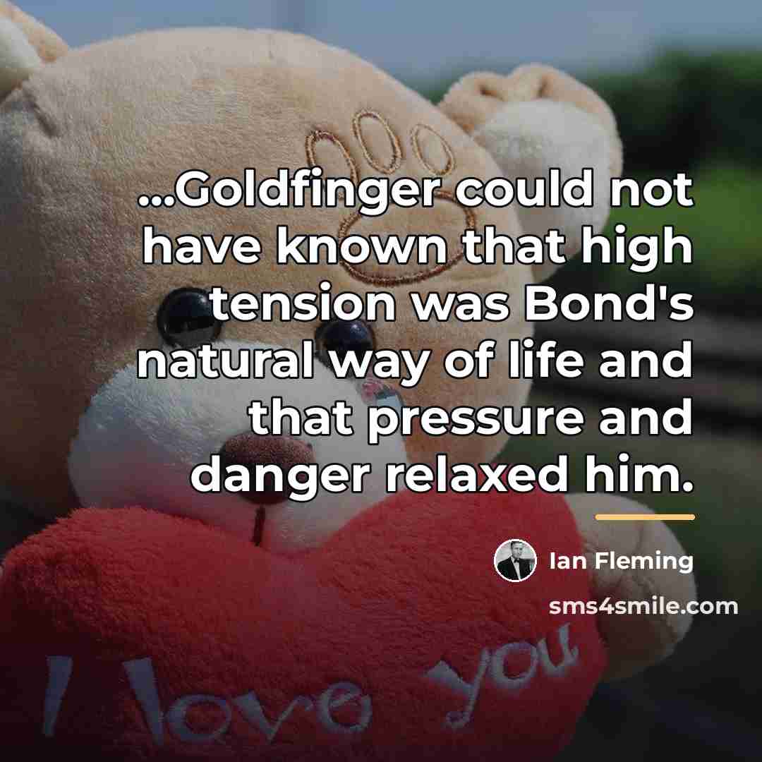 “...Goldfinger could not have known that high tension was Bond's…” quote by Ian Fleming