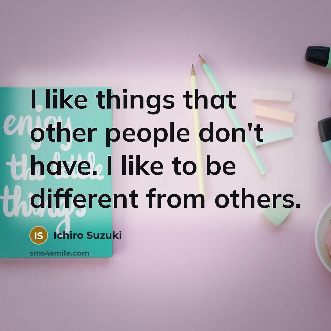 “I like things that other people don't have. I like…” quote by Ichiro Suzuki