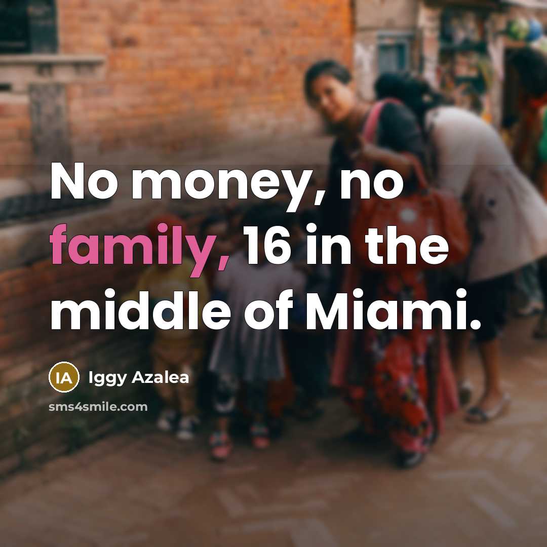 “No money, no family, 16 in the middle of Miami.…” quote by Iggy Azalea