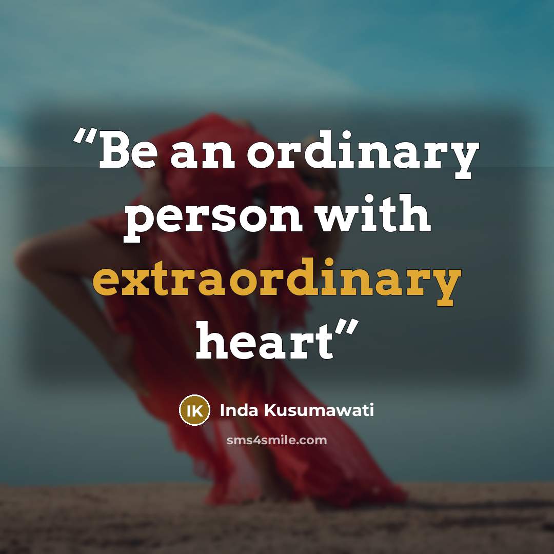 “Be an ordinary person with extraordinary heart” quote by Inda Kusumawati