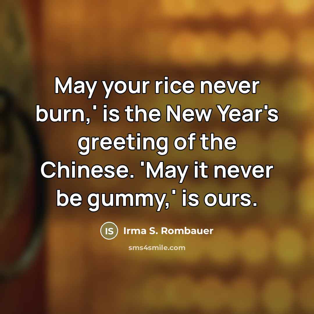 “May your rice never burn,' is the New Year's greeting…” quote by Irma S. Rombauer