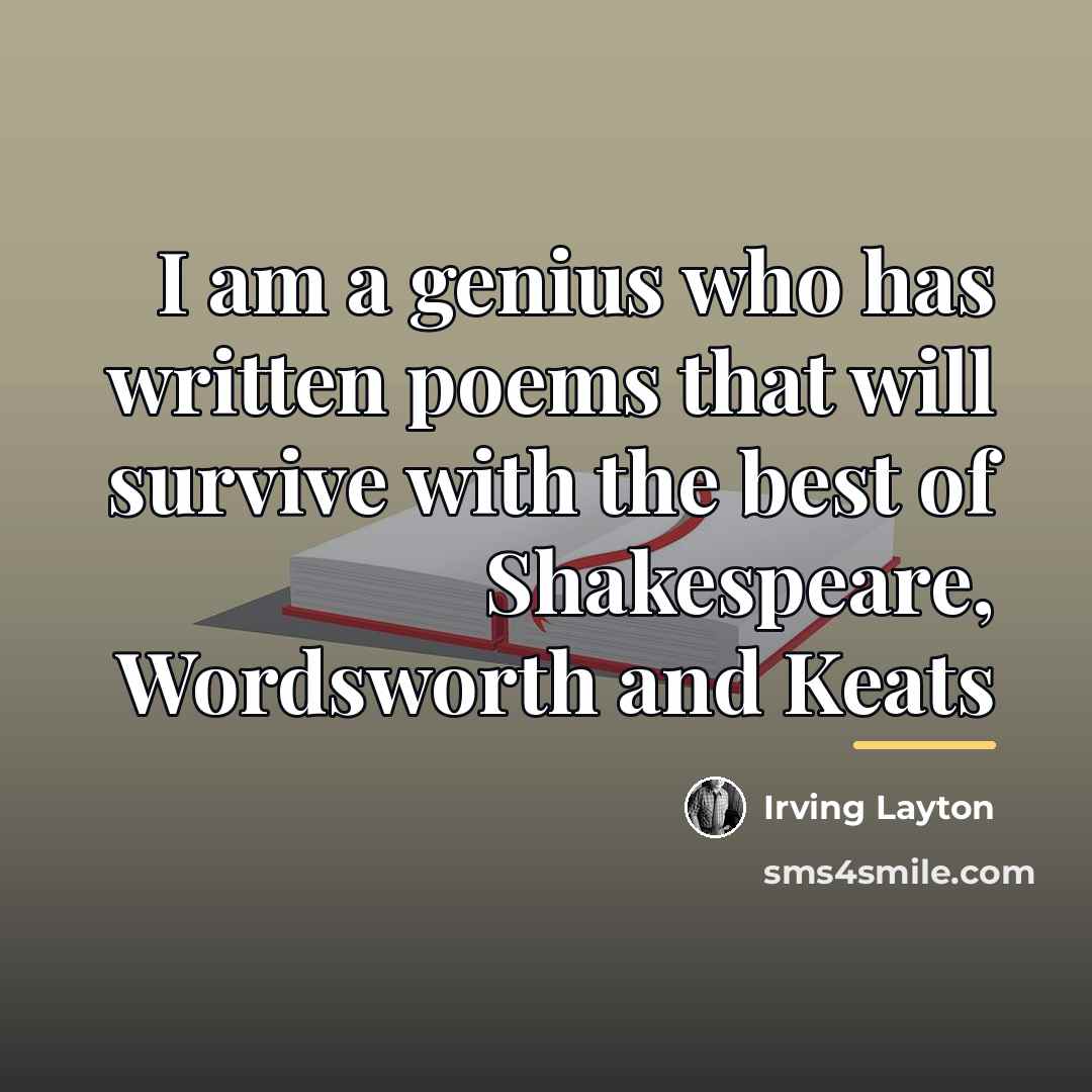“I am a genius who has written poems that will…” quote by Irving Layton
