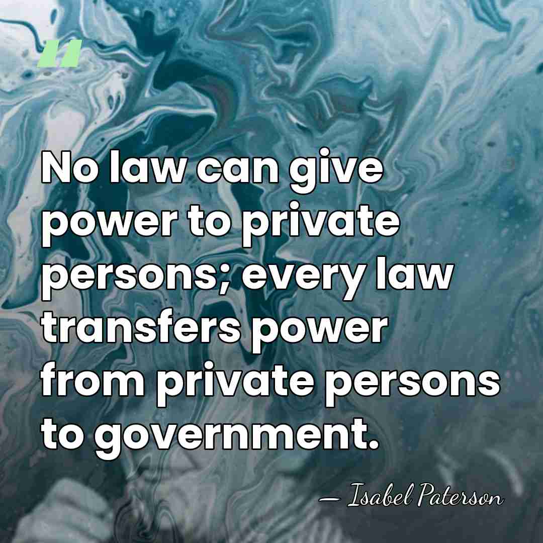 No law can give power to private persons; every law transfers power&hellip; - Isabel Paterson