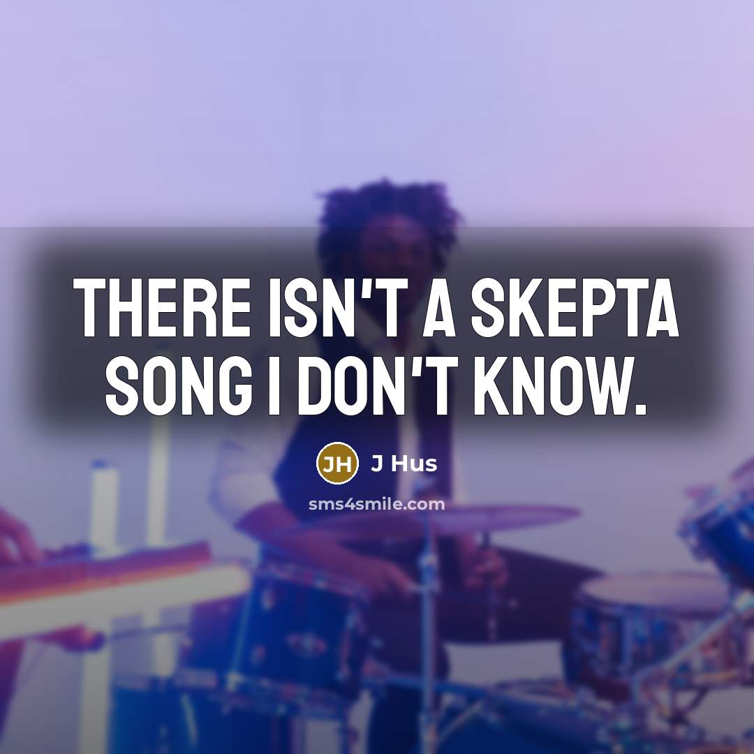 “There isn't a Skepta song I don't know.…” quote by J Hus