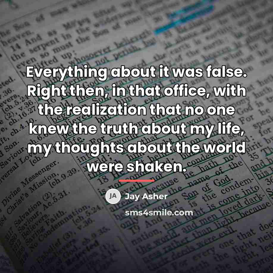 “Everything about it was false. Right then, in that office,…” quote by Jay Asher