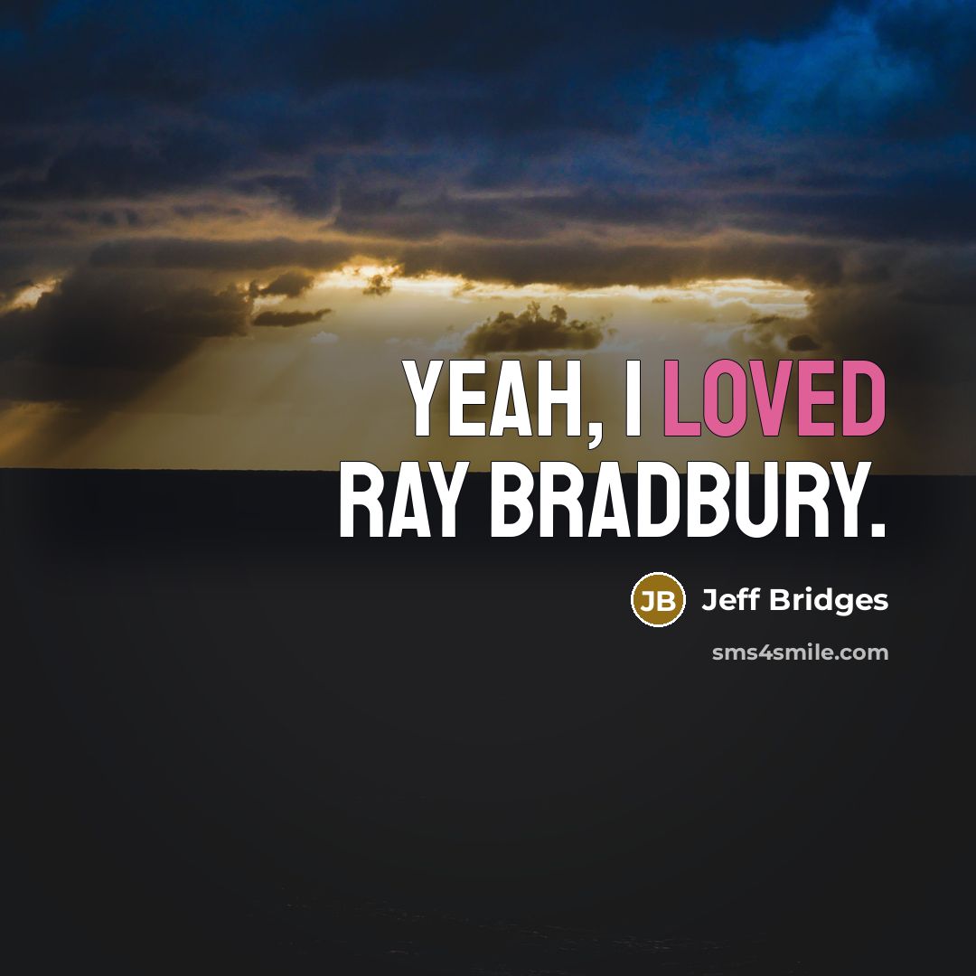 “Yeah, I loved Ray Bradbury.…” quote by Jeff Bridges