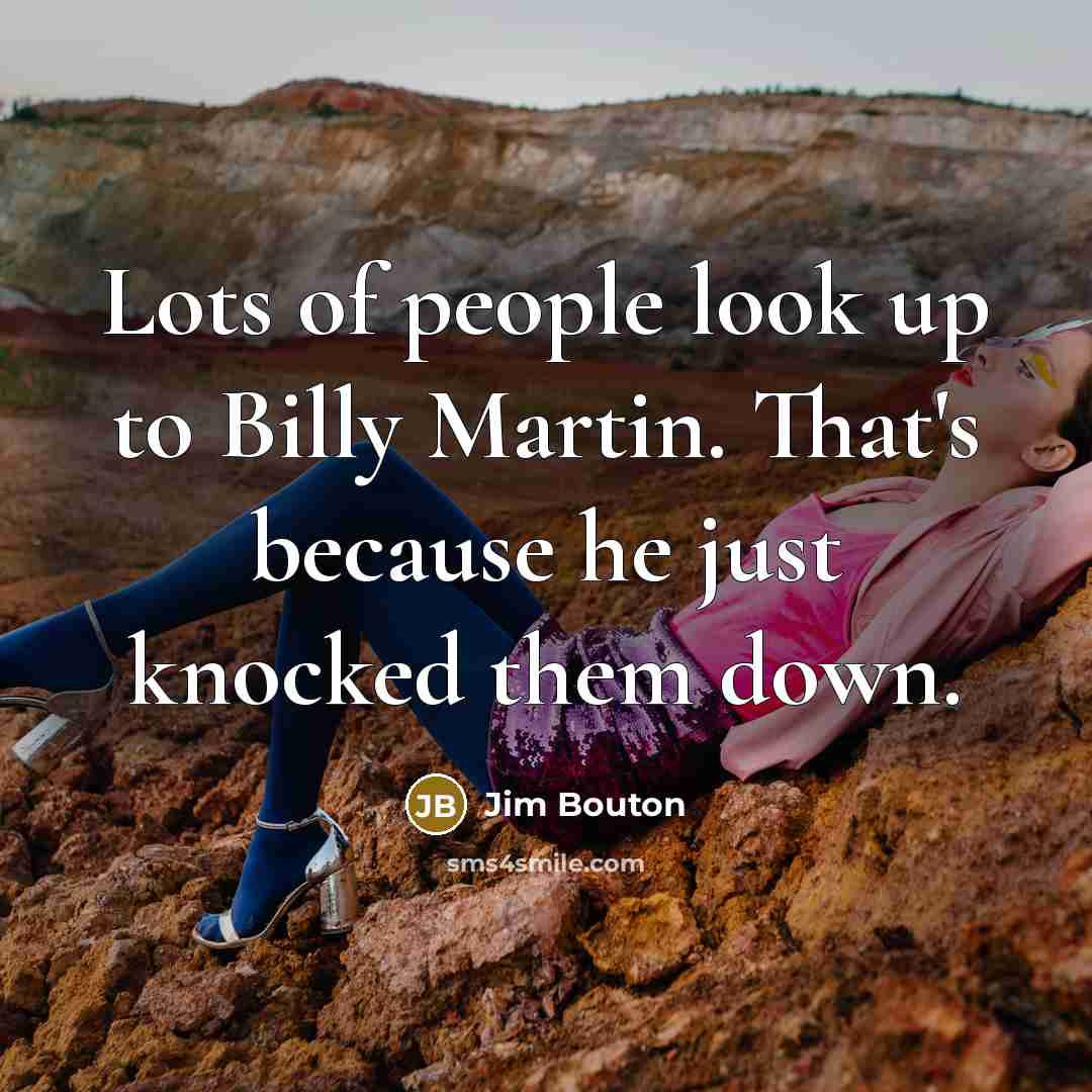 “Lots of people look up to Billy Martin. That's because…” quote by Jim Bouton
